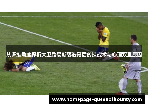 从多维角度探析大卫路易斯落选背后的技战术与心理双重原因