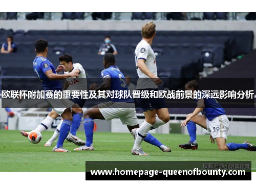 欧联杯附加赛的重要性及其对球队晋级和欧战前景的深远影响分析