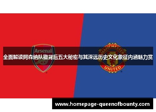 全面解读阿森纳队徽背后五大秘密与其深远历史文化象征内涵魅力赏 全面解读阿森纳队徽背后五大秘密与其深远历史文化象征内涵魅力赏