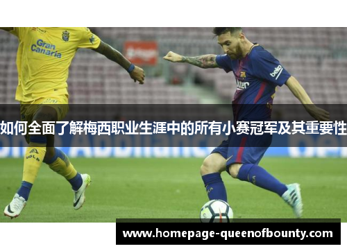 如何全面了解梅西职业生涯中的所有小赛冠军及其重要性