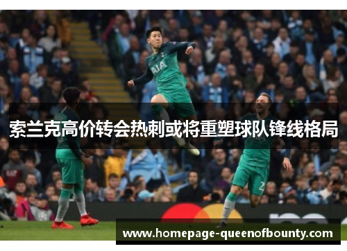索兰克高价转会热刺或将重塑球队锋线格局